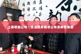 上海收账公司：合法债务催收公司名称有哪些