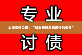 上海清债公司：“创业失败后被追债的视频”