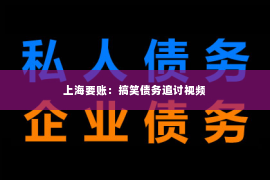 上海要账：搞笑债务追讨视频