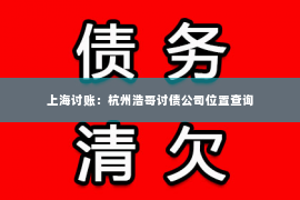 上海讨账：杭州浩哥讨债公司位置查询