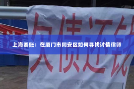 上海要账：在厦门市同安区如何寻找讨债律师