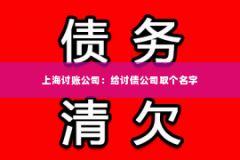 上海讨账公司：给讨债公司取个名字
