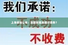 上海收账公司：到期前能否追讨债务？
