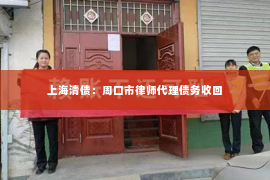 上海清债：周口市律师代理债务收回