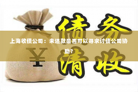 上海收债公司：未还款是否可以寻求讨债公司协助？