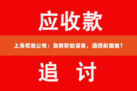 上海收账公司：急需帮助容易，追债却困难？