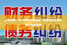 上海要债：奇门遁甲讨债要账：古老智慧在现代商战中的应用