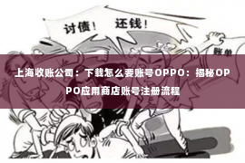 上海收账公司：下载怎么要账号OPPO：揭秘OPPO应用商店账号注册流程