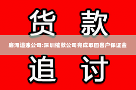 底河追账公司:深圳催款公司完成取回客户保证金