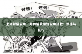 上海讨债公司：如何催收装饰公司货款：策略与技巧