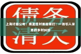 上海讨账公司：南孟庄村要账被打：一场引人深思的乡村纠纷
