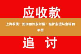 上海收债：如何跟好友讨债：维护友谊与金钱的平衡