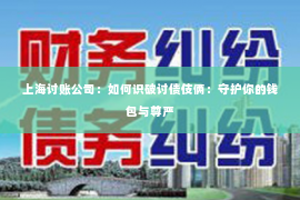 上海讨账公司：如何识破讨债伎俩：守护你的钱包与尊严