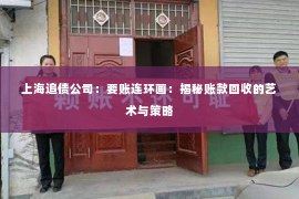 上海追债公司：要账连环画：揭秘账款回收的艺术与策略