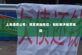 上海追债公司：搞笑要账短信：轻松解决催款难题