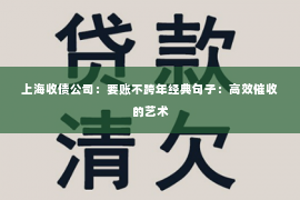 上海收债公司：要账不跨年经典句子：高效催收的艺术