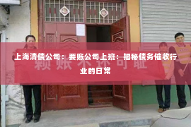 上海清债公司：要账公司上班：揭秘债务催收行业的日常