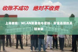 上海要账：WLAN需要账号密码：安全连接的关键要素