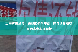 上海讨债公司：要账把小孩吓着：探讨债务追收中的儿童心理保护