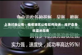 上海讨账公司：催收骚扰公司如何投诉：维护自身权益的指南