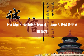 上海讨账：求仙家帮忙要账：揭秘古代催收艺术的魅力