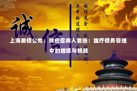上海要债公司：找癌症病人要账：医疗债务管理中的困境与挑战