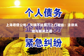上海收债公司：欠钱不还提刀上门要账：法律风险与解决之道