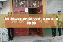 上海讨账公司：如何找熟人要账：既要回钱，又不伤感情