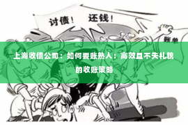 上海收债公司：如何要账熟人：高效且不失礼貌的收账策略