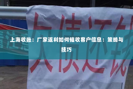上海收账：厂家返利如何催收客户信息：策略与技巧