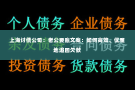 上海讨债公司：老公要账文案：如何高效、优雅地追回欠款