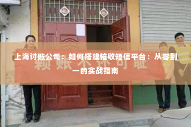 上海讨账公司：如何搭建催收短信平台：从零到一的实战指南