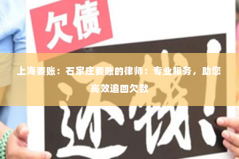 上海要账：石家庄要账的律师：专业服务，助您高效追回欠款