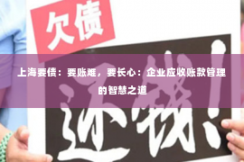 上海要债：要账难，要长心：企业应收账款管理的智慧之道