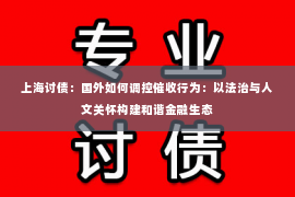 上海讨债：国外如何调控催收行为：以法治与人文关怀构建和谐金融生态