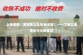 上海追债：要账怎么让警察出警？——了解正确途径与注意事项