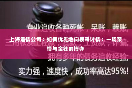 上海追债公司：如何优雅地向表哥讨债：一场亲情与金钱的博弈