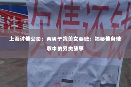 上海讨债公司：两男子找美女要账：揭秘债务催收中的另类故事
