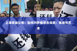上海收账公司：如何巧妙催收合同款：策略与艺术