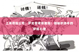 上海收账公司：梦见替老板要账：揭秘职场中的梦境心理