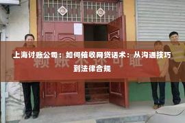 上海讨账公司：如何催收网贷话术：从沟通技巧到法律合规