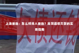 上海要账：怎么样找人要账？高效追收欠款的实用指南