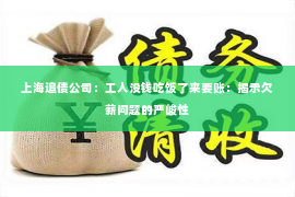 上海追债公司：工人没钱吃饭了来要账：揭示欠薪问题的严峻性