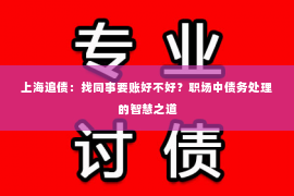 上海追债：找同事要账好不好？职场中债务处理的智慧之道