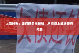 上海讨账：如何避免被催收：从根源上解决债务问题