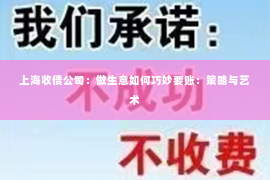 上海收债公司：做生意如何巧妙要账：策略与艺术