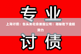 上海讨债：包头黑社会要账公司：揭秘地下金融势力