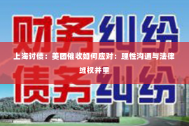 上海讨债：美团催收如何应对：理性沟通与法律维权并重
