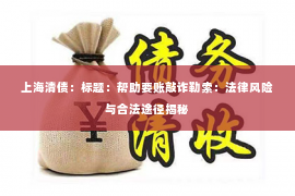 上海清债：标题：帮助要账敲诈勒索：法律风险与合法途径揭秘