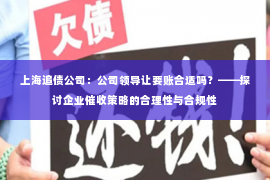 上海追债公司：公司领导让要账合适吗？——探讨企业催收策略的合理性与合规性